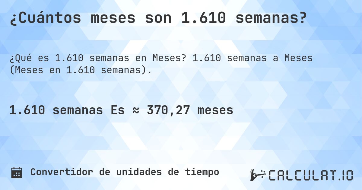 ¿Cuántos meses son 1.610 semanas?. 1.610 semanas a Meses (Meses en 1.610 semanas).