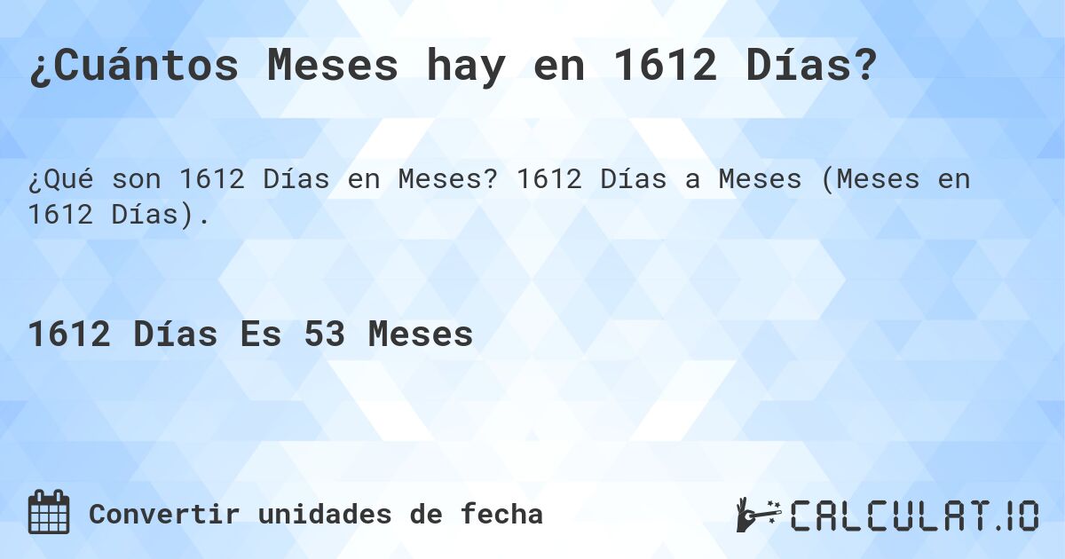 ¿Cuántos Meses hay en 1612 Días?. 1612 Días a Meses (Meses en 1612 Días).