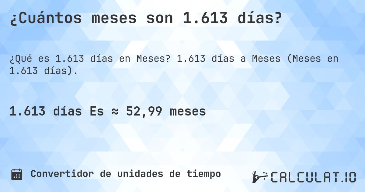 ¿Cuántos meses son 1.613 días?. 1.613 días a Meses (Meses en 1.613 días).