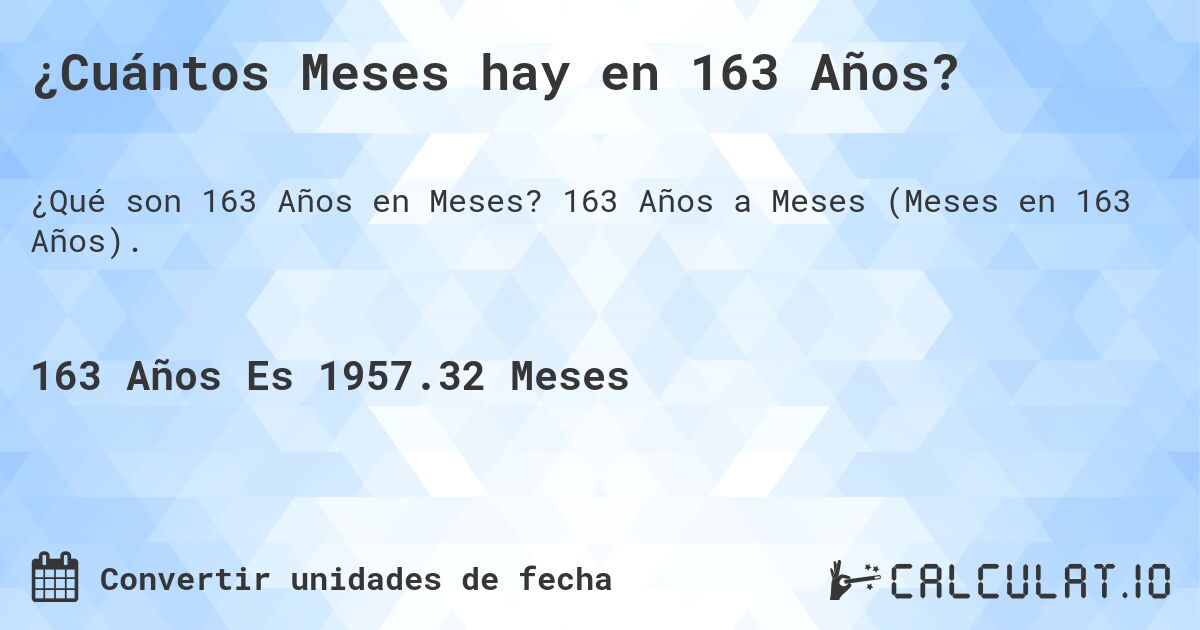 ¿Cuántos Meses hay en 163 Años?. 163 Años a Meses (Meses en 163 Años).