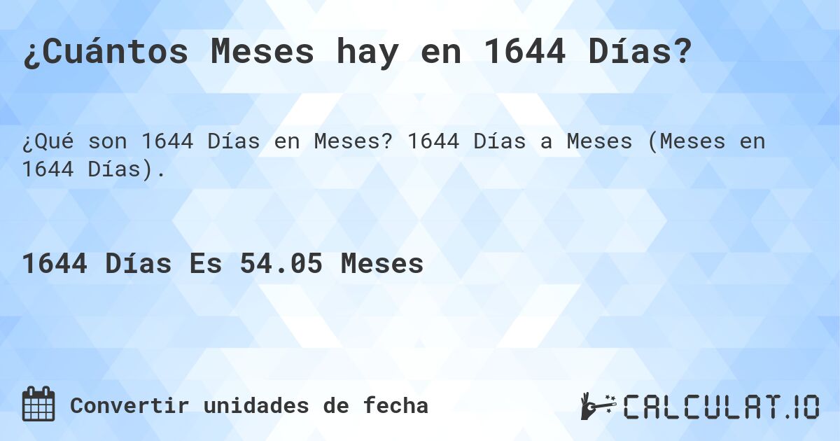 ¿Cuántos Meses hay en 1644 Días?. 1644 Días a Meses (Meses en 1644 Días).