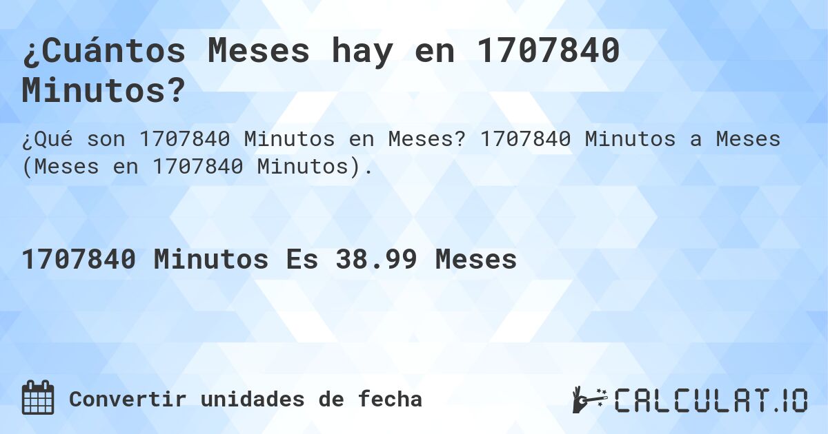 ¿Cuántos Meses hay en 1707840 Minutos?. 1707840 Minutos a Meses (Meses en 1707840 Minutos).