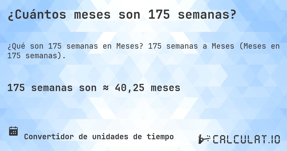 ¿Cuántos meses son 175 semanas?. 175 semanas a Meses (Meses en 175 semanas).