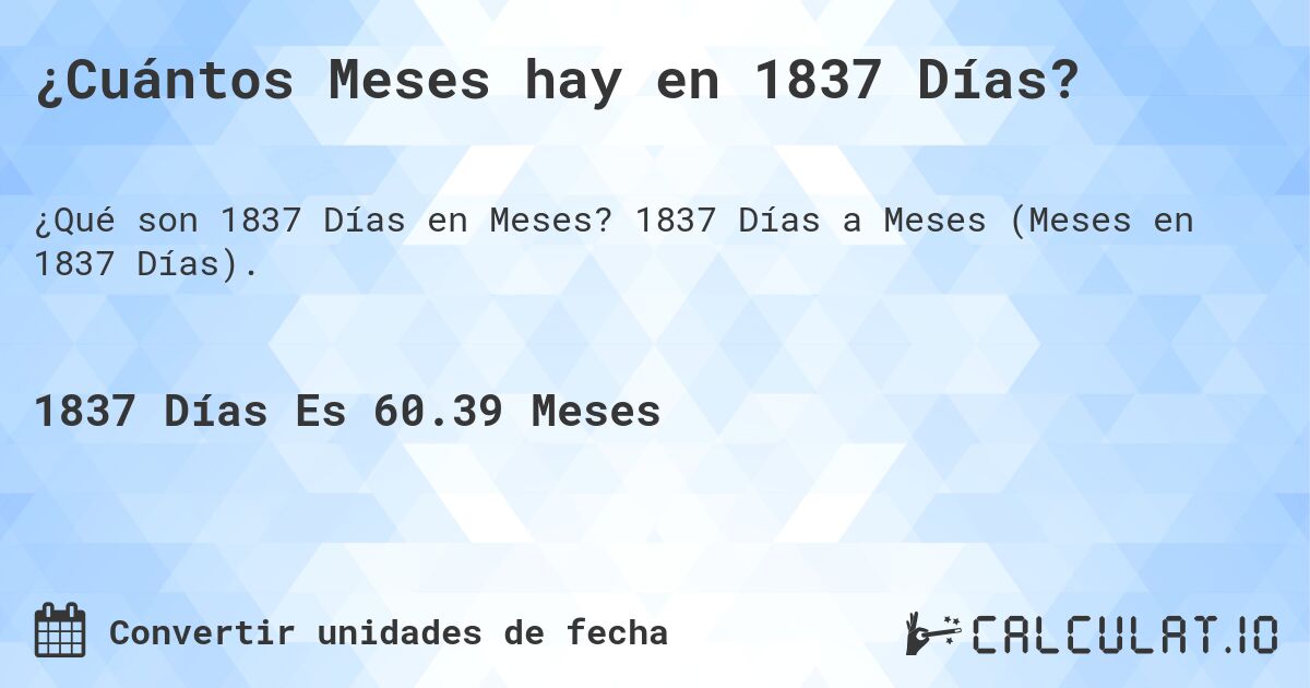 ¿Cuántos Meses hay en 1837 Días?. 1837 Días a Meses (Meses en 1837 Días).