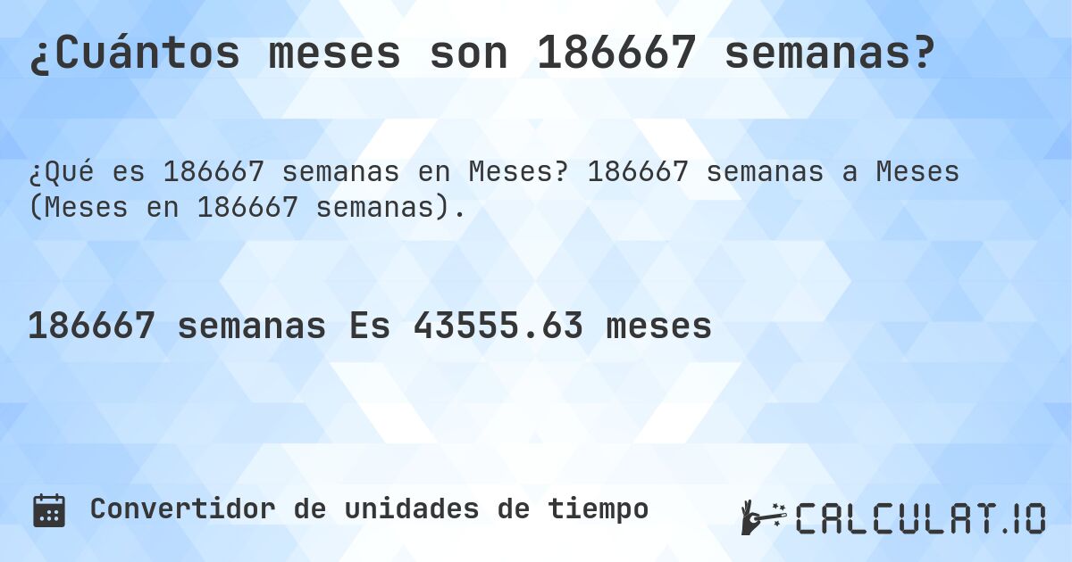 ¿Cuántos meses son 186667 semanas?. 186667 semanas a Meses (Meses en 186667 semanas).