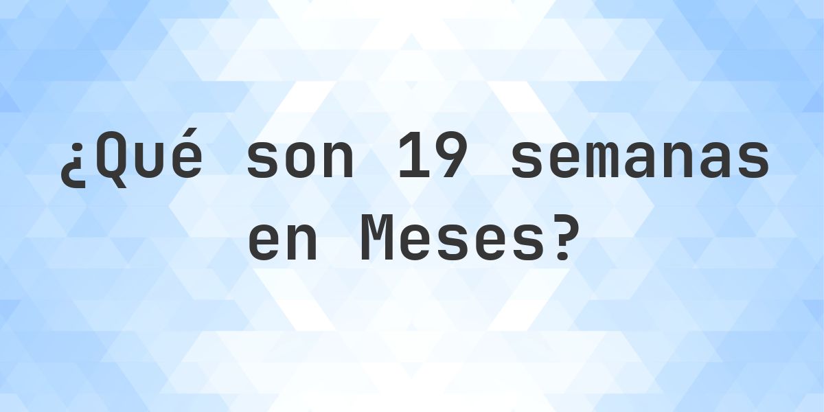¿Cuántos meses son 19 semanas? - Calculatio