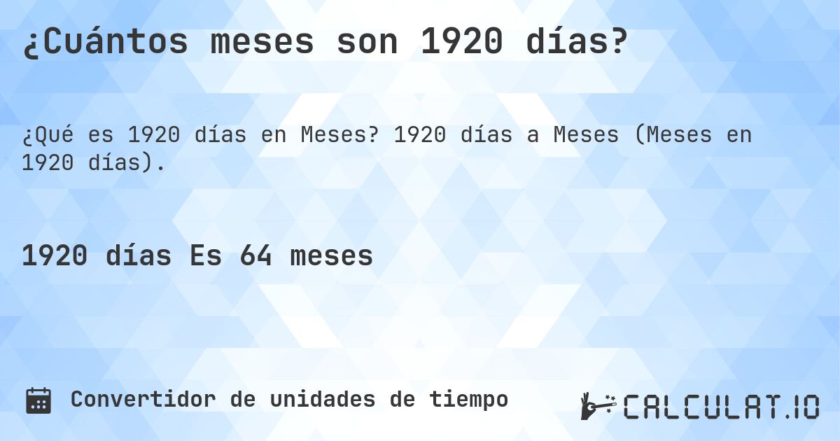 ¿Cuántos meses son 1920 días?. 1920 días a Meses (Meses en 1920 días).