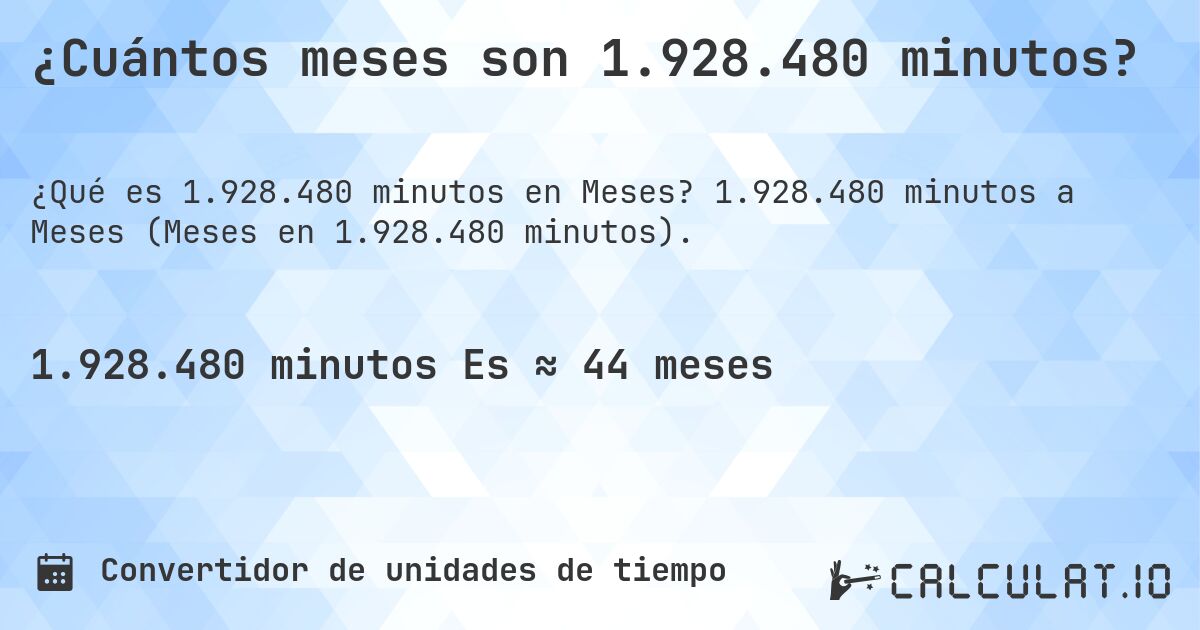 ¿Cuántos meses son 1.928.480 minutos?. 1.928.480 minutos a Meses (Meses en 1.928.480 minutos).