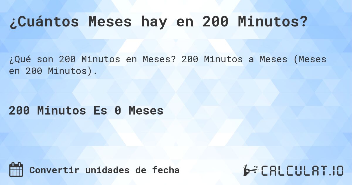 ¿Cuántos Meses hay en 200 Minutos?. 200 Minutos a Meses (Meses en 200 Minutos).