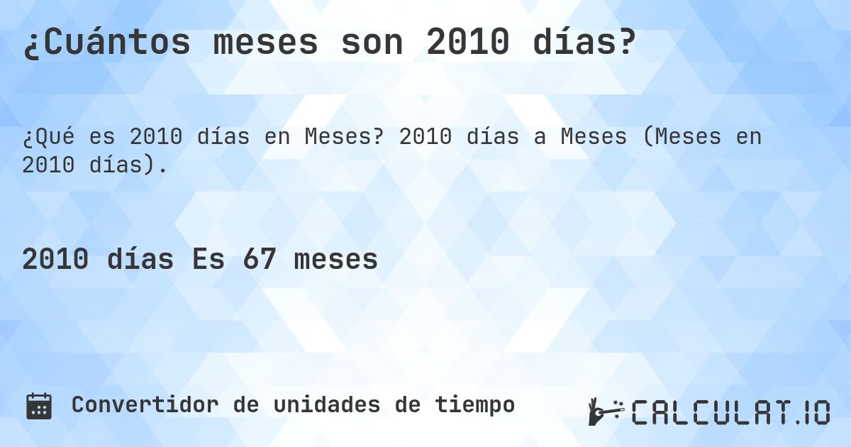 ¿Cuántos meses son 2010 días?. 2010 días a Meses (Meses en 2010 días).
