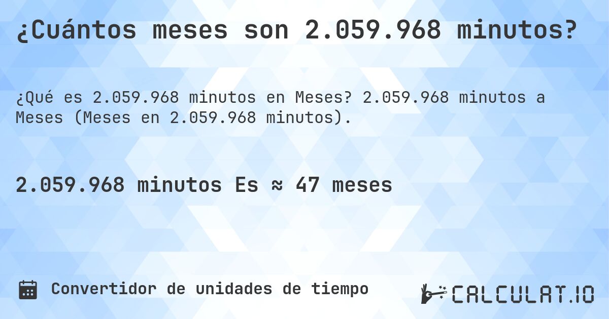 ¿Cuántos meses son 2.059.968 minutos?. 2.059.968 minutos a Meses (Meses en 2.059.968 minutos).