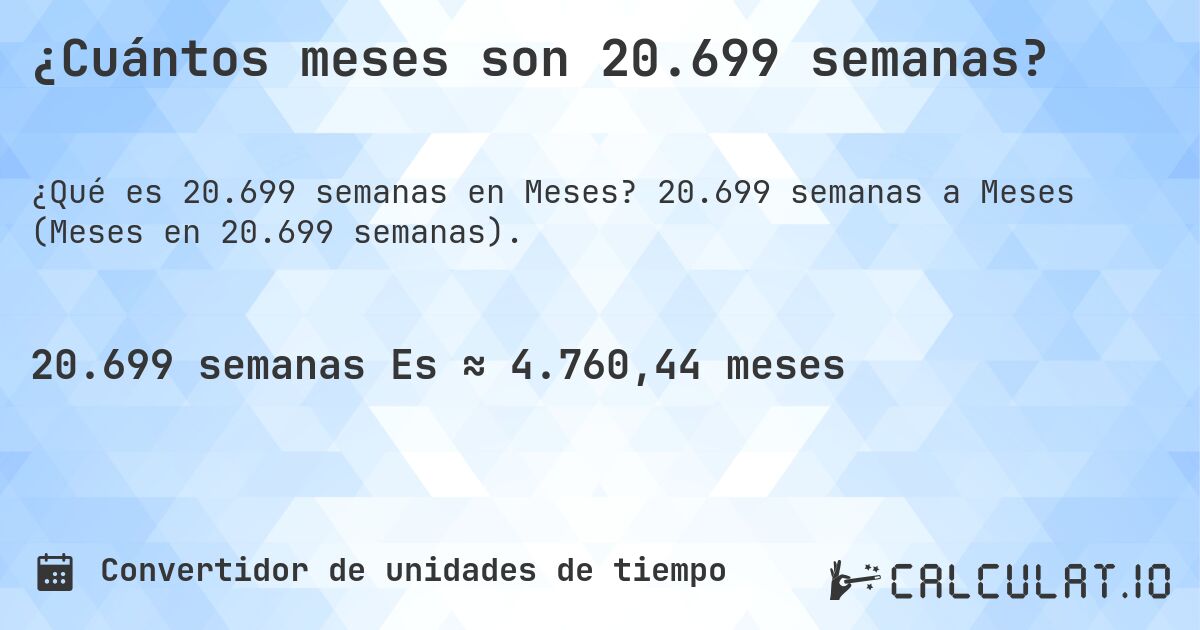 ¿Cuántos meses son 20.699 semanas?. 20.699 semanas a Meses (Meses en 20.699 semanas).