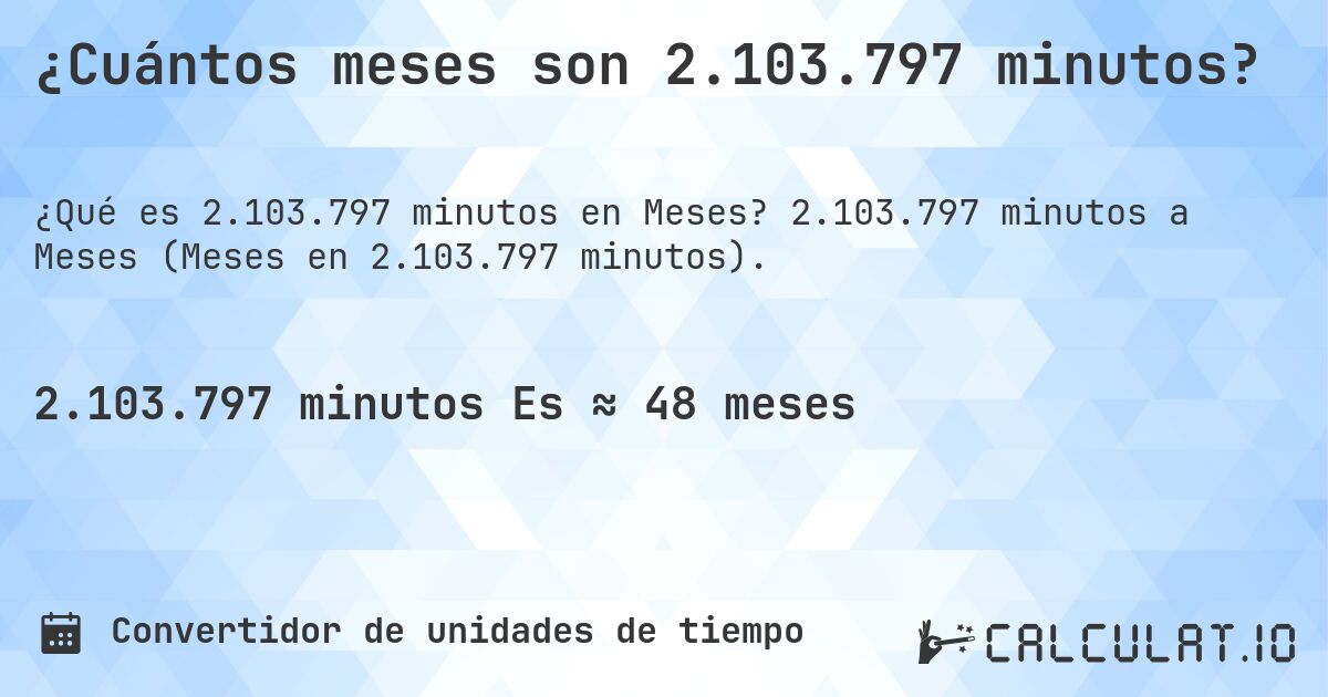¿Cuántos meses son 2.103.797 minutos?. 2.103.797 minutos a Meses (Meses en 2.103.797 minutos).