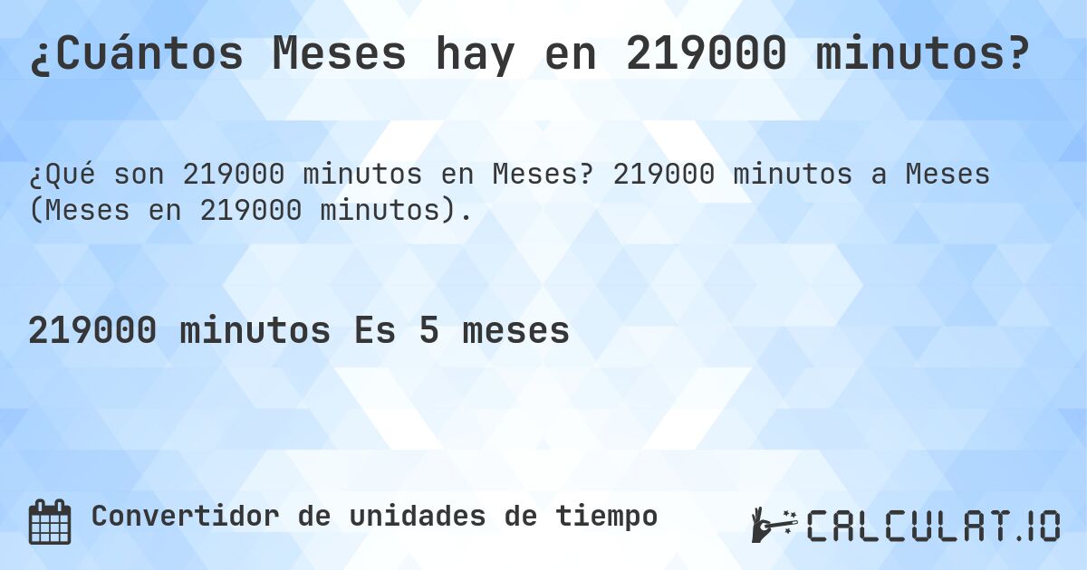 ¿Cuántos Meses hay en 219000 minutos?. 219000 minutos a Meses (Meses en 219000 minutos).