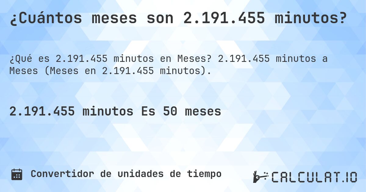 ¿Cuántos meses son 2.191.455 minutos?. 2.191.455 minutos a Meses (Meses en 2.191.455 minutos).