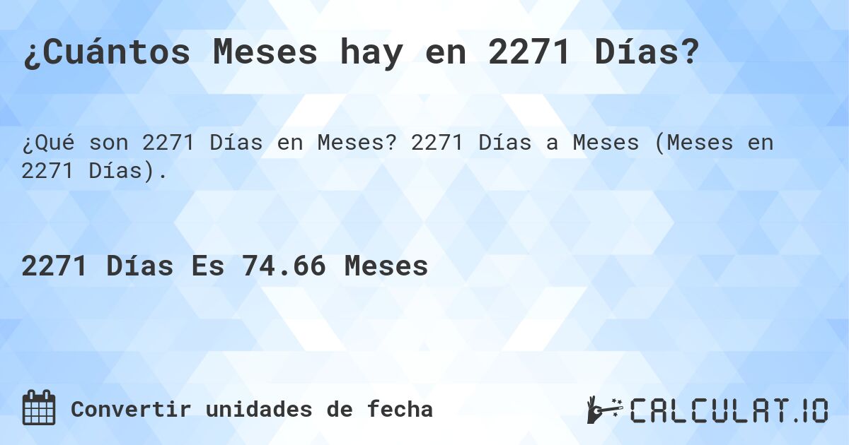 ¿Cuántos Meses hay en 2271 Días?. 2271 Días a Meses (Meses en 2271 Días).