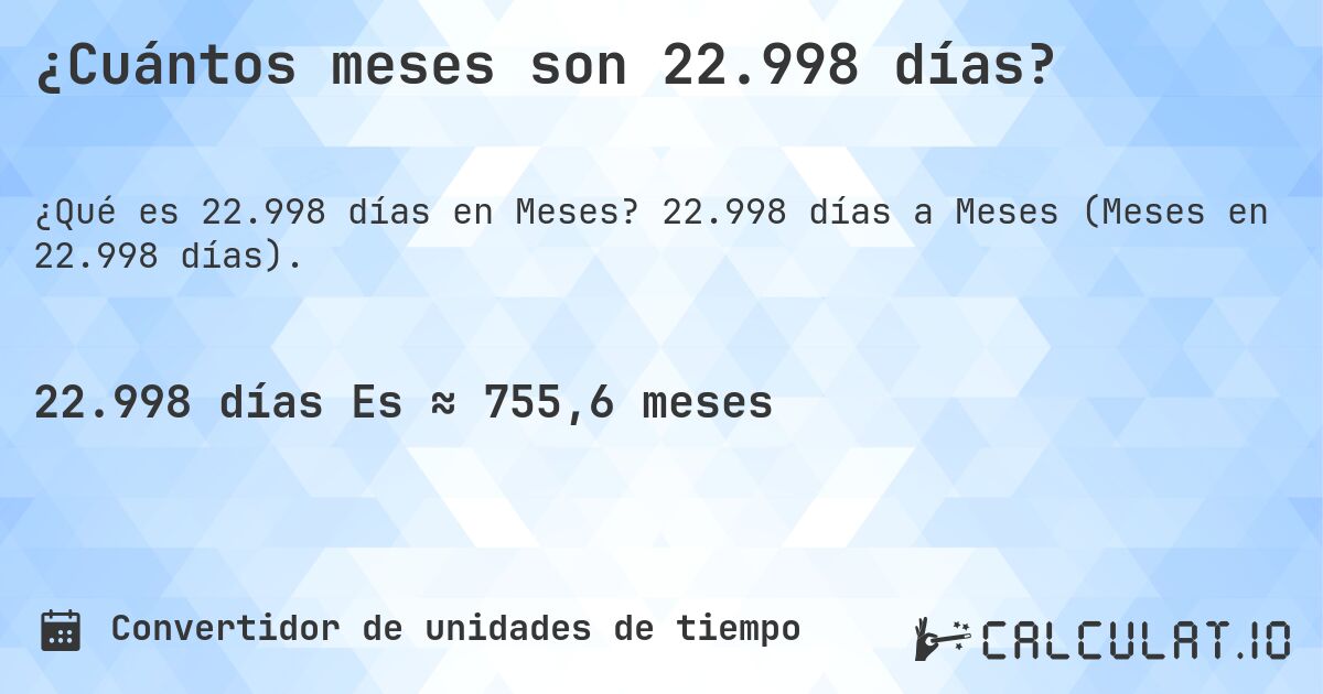 ¿Cuántos meses son 22.998 días?. 22.998 días a Meses (Meses en 22.998 días).