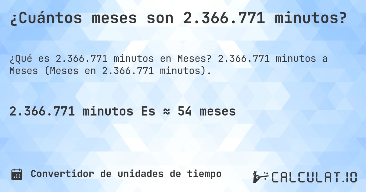 ¿Cuántos meses son 2.366.771 minutos?. 2.366.771 minutos a Meses (Meses en 2.366.771 minutos).