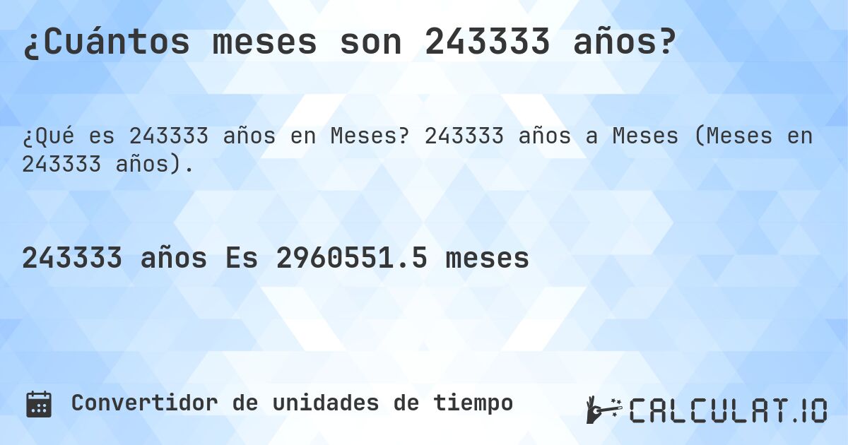 ¿Cuántos meses son 243333 años?. 243333 años a Meses (Meses en 243333 años).