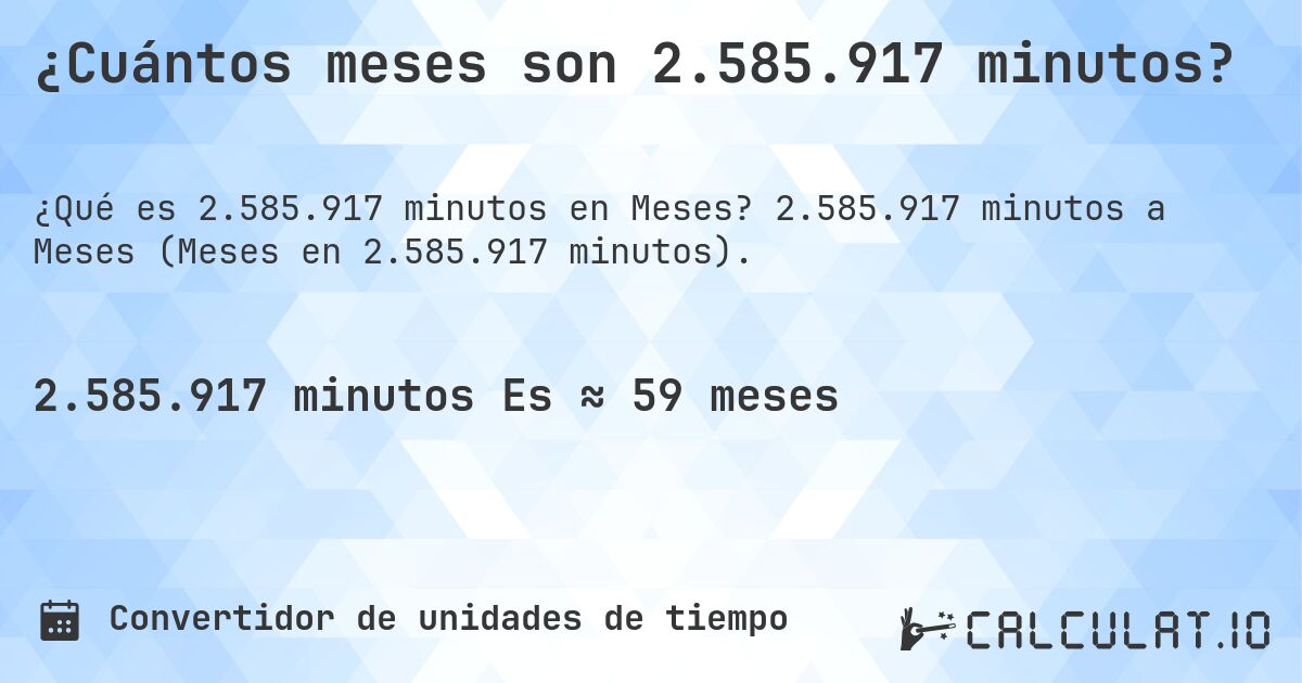 ¿Cuántos meses son 2.585.917 minutos?. 2.585.917 minutos a Meses (Meses en 2.585.917 minutos).