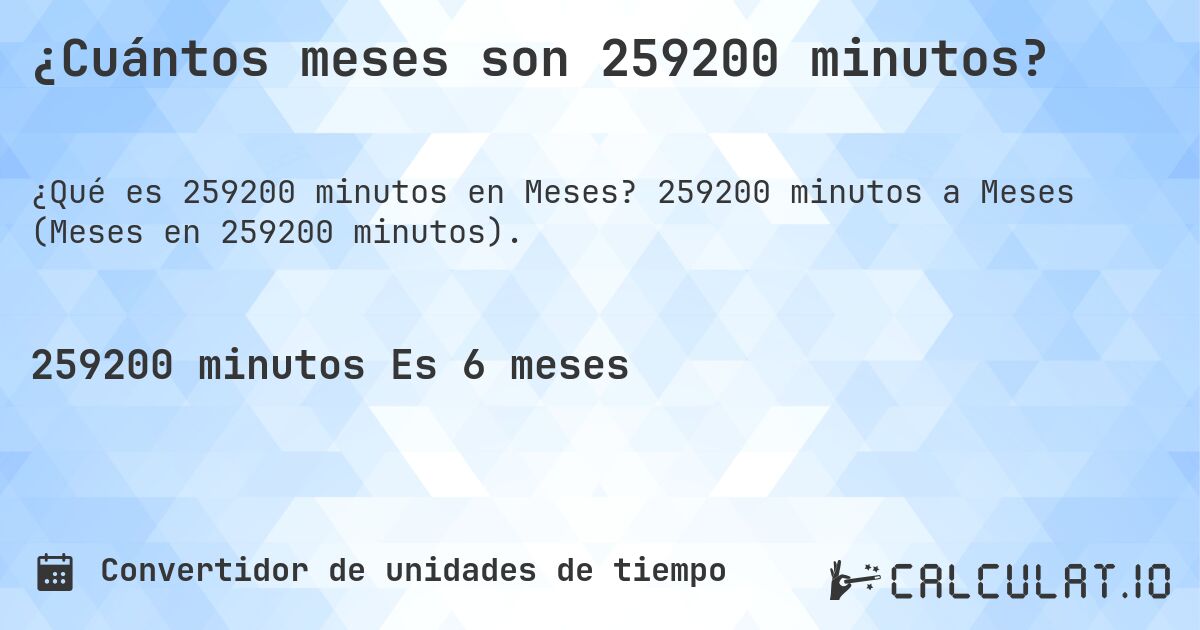 ¿Cuántos meses son 259200 minutos?. 259200 minutos a Meses (Meses en 259200 minutos).