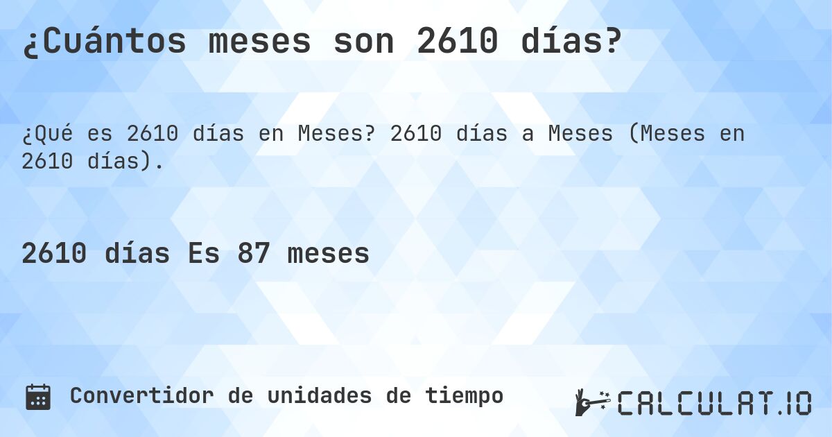 ¿Cuántos meses son 2610 días?. 2610 días a Meses (Meses en 2610 días).