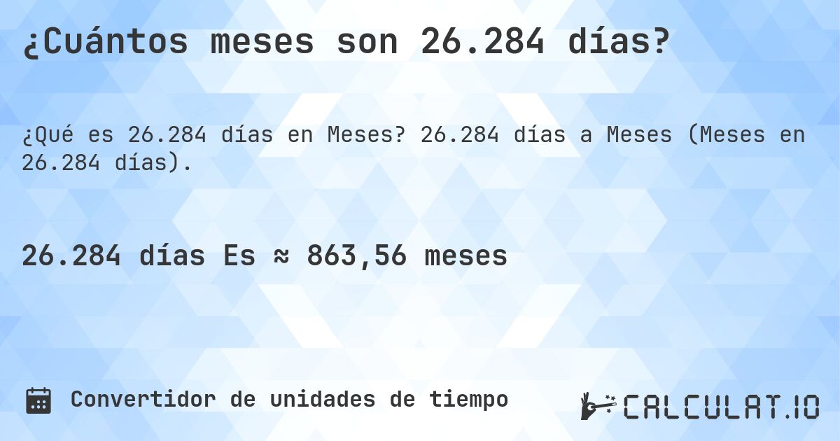 ¿Cuántos meses son 26.284 días?. 26.284 días a Meses (Meses en 26.284 días).