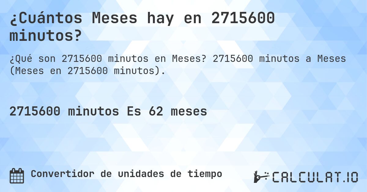 ¿Cuántos Meses hay en 2715600 minutos?. 2715600 minutos a Meses (Meses en 2715600 minutos).