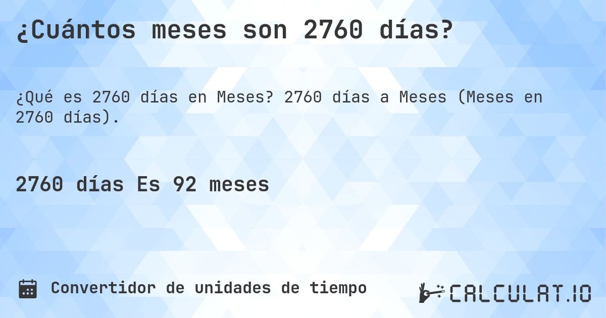 ¿Cuántos meses son 2760 días?. 2760 días a Meses (Meses en 2760 días).