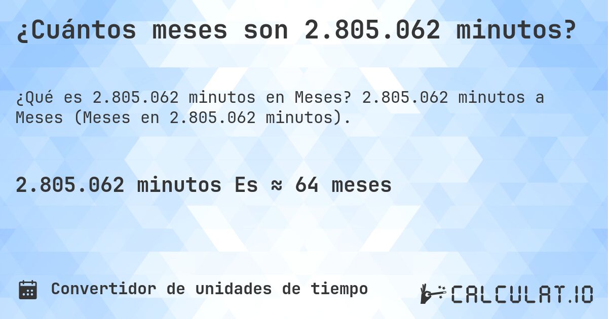 ¿Cuántos meses son 2.805.062 minutos?. 2.805.062 minutos a Meses (Meses en 2.805.062 minutos).