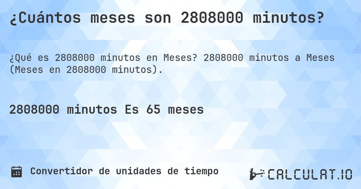 ¿Cuántos meses son 2808000 minutos?. 2808000 minutos a Meses (Meses en 2808000 minutos).