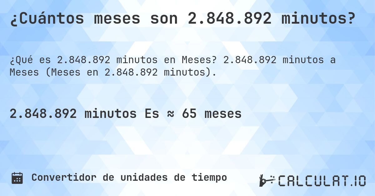 ¿Cuántos meses son 2.848.892 minutos?. 2.848.892 minutos a Meses (Meses en 2.848.892 minutos).