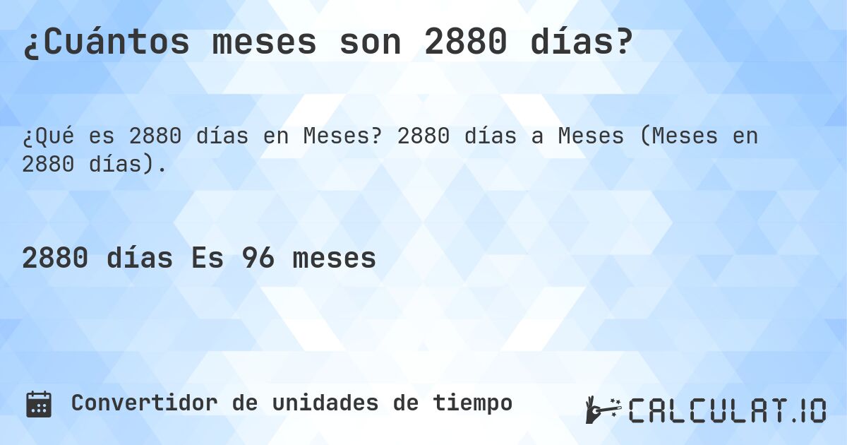¿Cuántos meses son 2880 días?. 2880 días a Meses (Meses en 2880 días).
