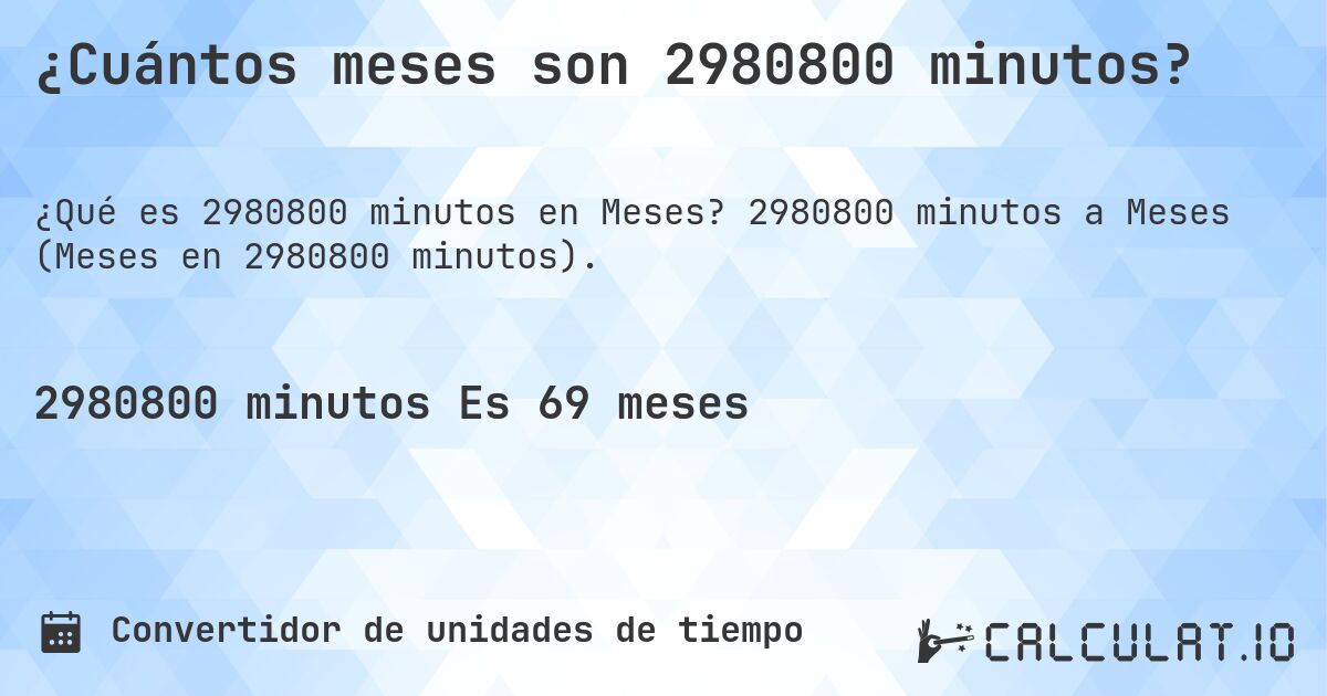 ¿Cuántos meses son 2980800 minutos?. 2980800 minutos a Meses (Meses en 2980800 minutos).