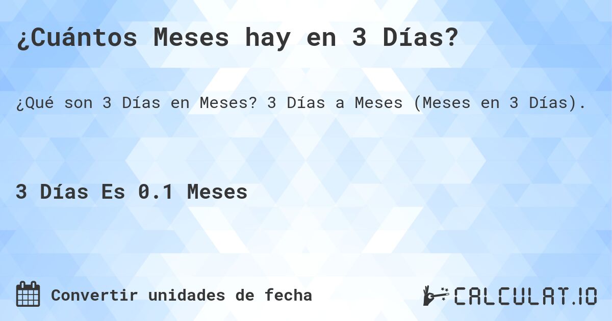 ¿Cuántos Meses hay en 3 Días?. 3 Días a Meses (Meses en 3 Días).