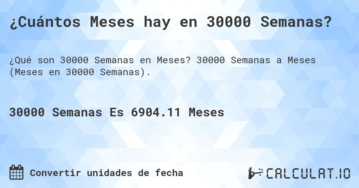 ¿Cuántos Meses hay en 30000 Semanas?. 30000 Semanas a Meses (Meses en 30000 Semanas).