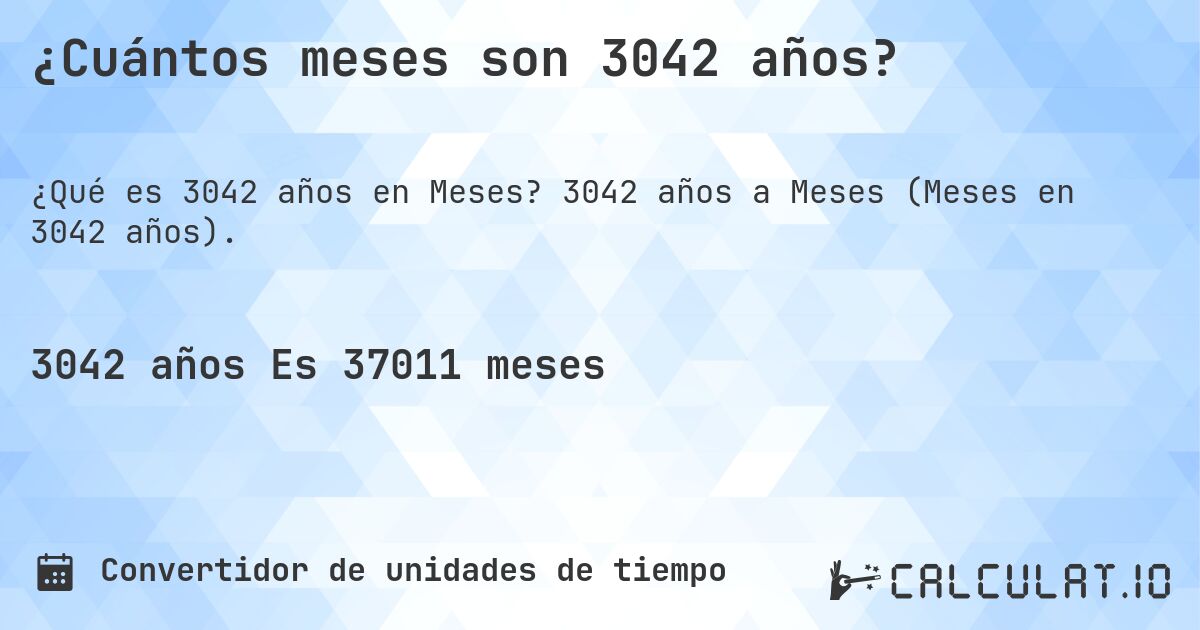 ¿Cuántos meses son 3042 años?. 3042 años a Meses (Meses en 3042 años).