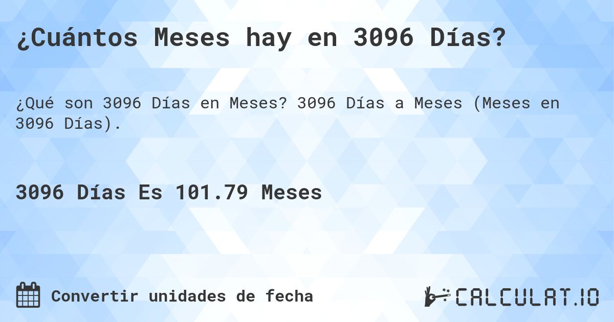 ¿Cuántos Meses hay en 3096 Días?. 3096 Días a Meses (Meses en 3096 Días).