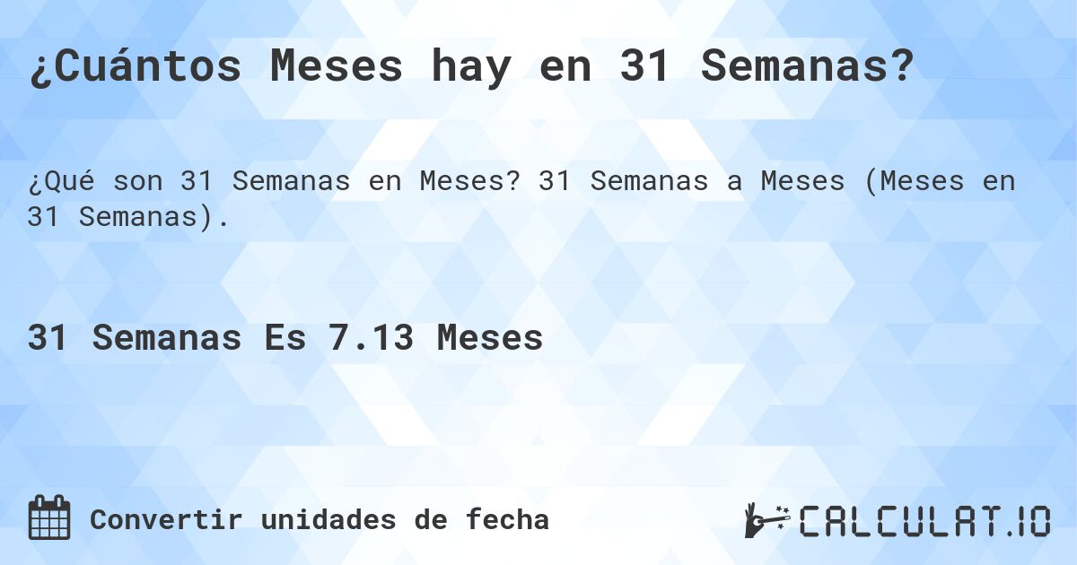 ¿Cuántos Meses hay en 31 Semanas?. 31 Semanas a Meses (Meses en 31 Semanas).