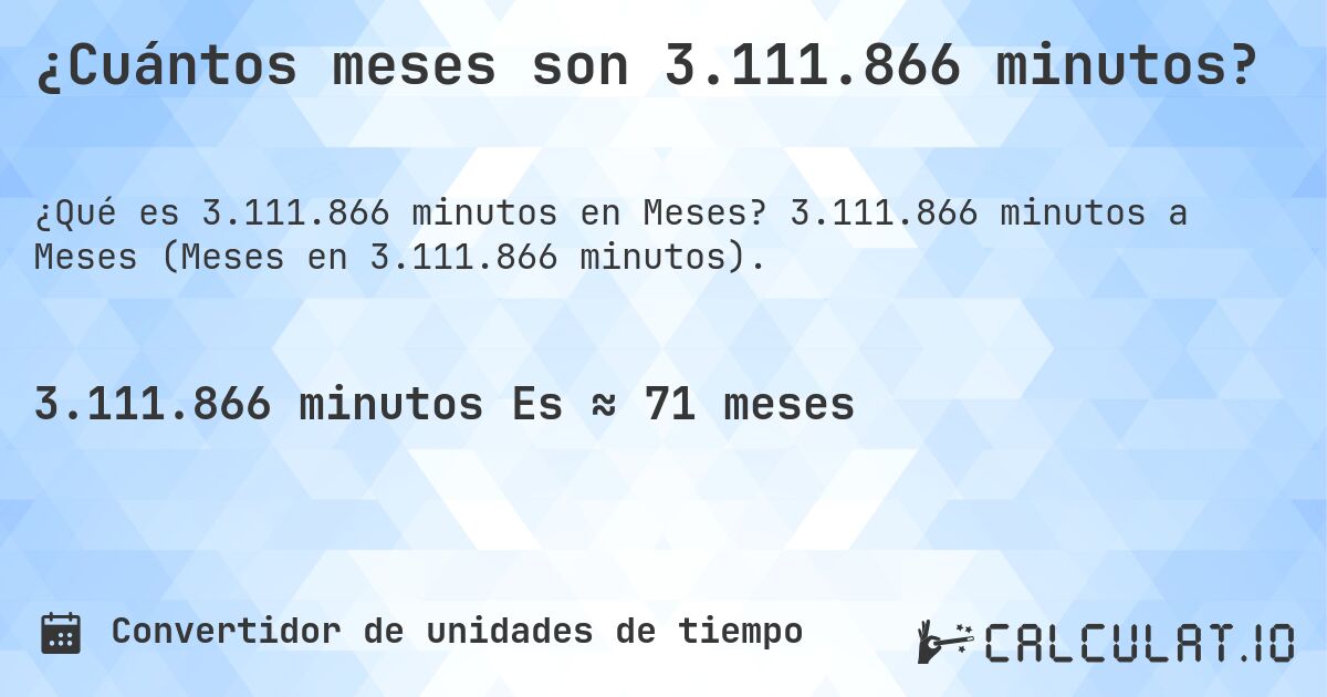¿Cuántos meses son 3.111.866 minutos?. 3.111.866 minutos a Meses (Meses en 3.111.866 minutos).