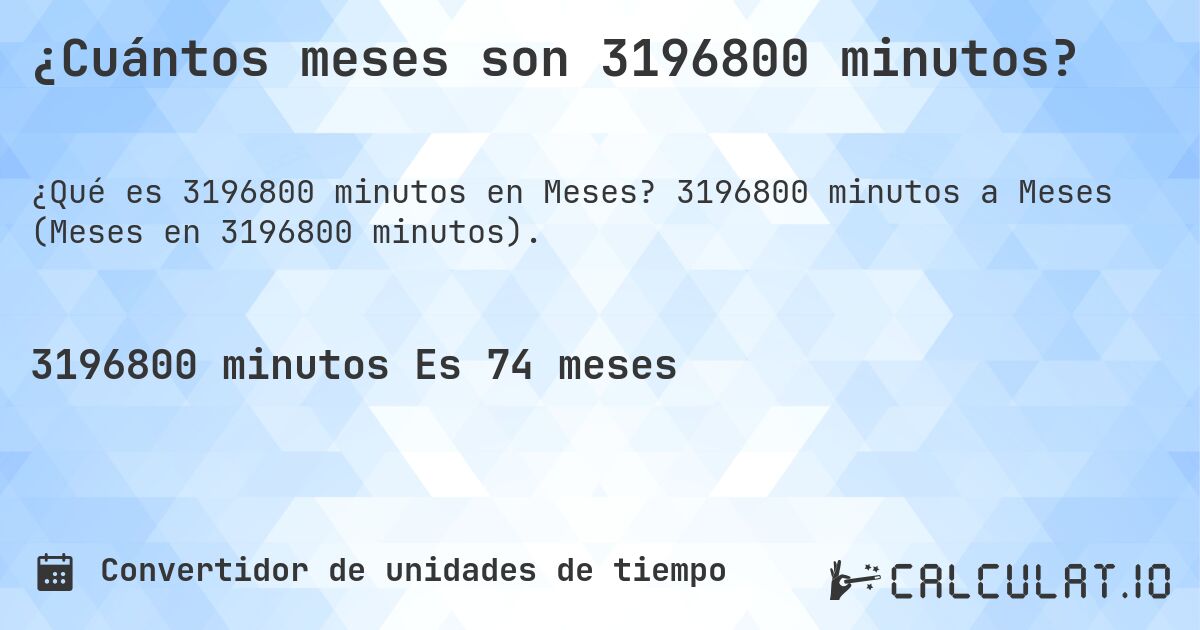 ¿Cuántos meses son 3196800 minutos?. 3196800 minutos a Meses (Meses en 3196800 minutos).