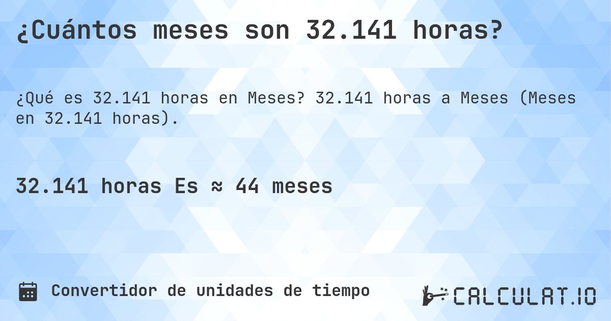 ¿Cuántos meses son 32.141 horas?. 32.141 horas a Meses (Meses en 32.141 horas).