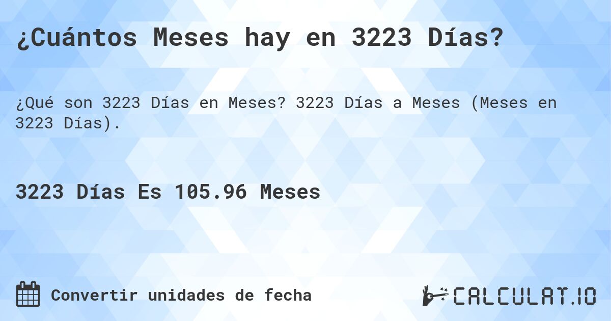 ¿Cuántos Meses hay en 3223 Días?. 3223 Días a Meses (Meses en 3223 Días).