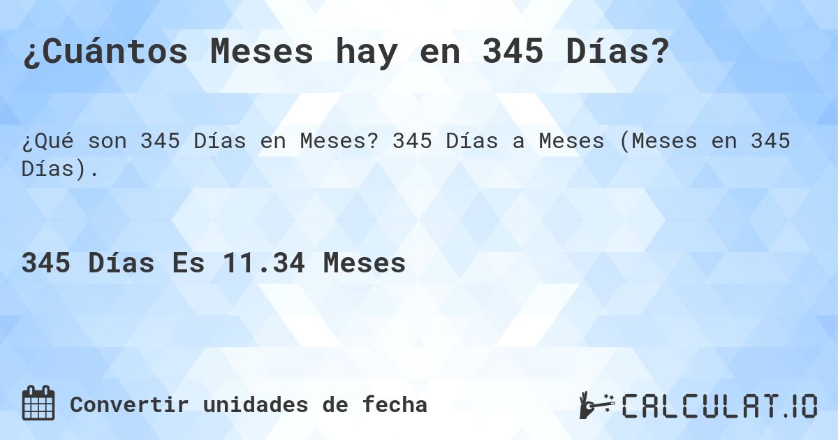 ¿Cuántos Meses hay en 345 Días?. 345 Días a Meses (Meses en 345 Días).