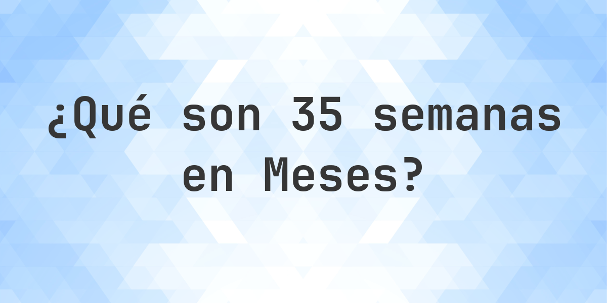 Cuanto Son 35 Semanas En Meses