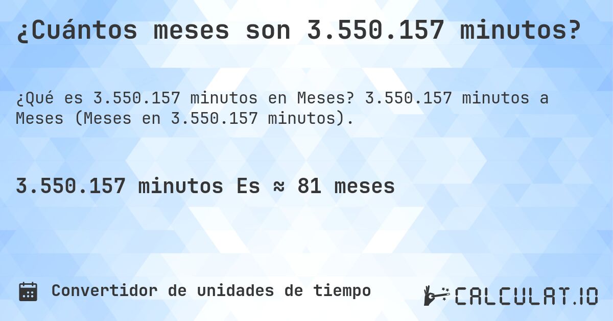 ¿Cuántos meses son 3.550.157 minutos?. 3.550.157 minutos a Meses (Meses en 3.550.157 minutos).