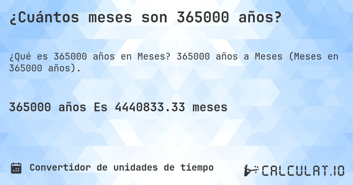 ¿Cuántos meses son 365000 años?. 365000 años a Meses (Meses en 365000 años).