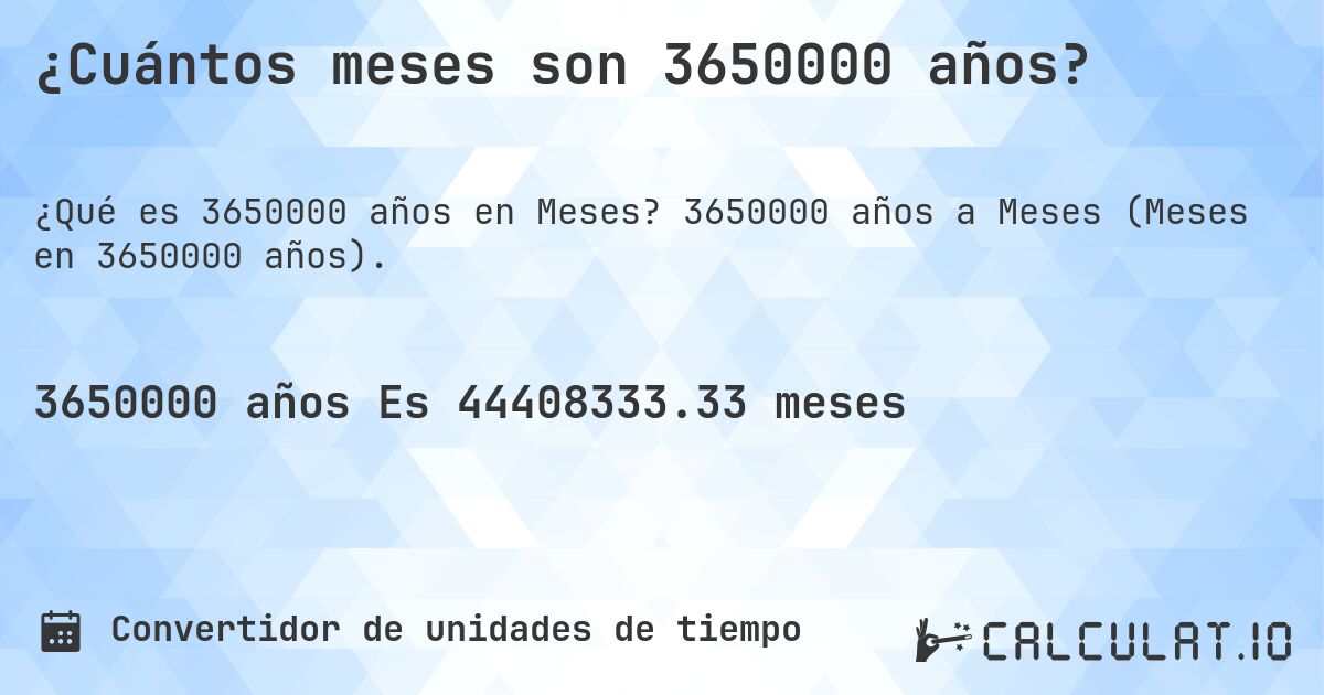 ¿Cuántos meses son 3650000 años?. 3650000 años a Meses (Meses en 3650000 años).