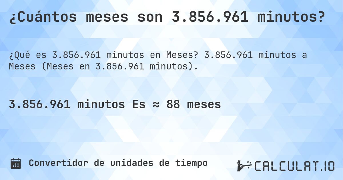 ¿Cuántos meses son 3.856.961 minutos?. 3.856.961 minutos a Meses (Meses en 3.856.961 minutos).