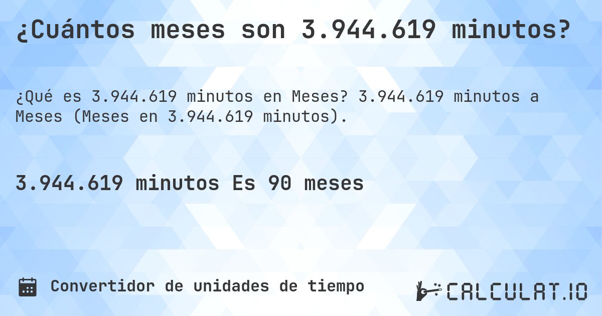 ¿Cuántos meses son 3.944.619 minutos?. 3.944.619 minutos a Meses (Meses en 3.944.619 minutos).